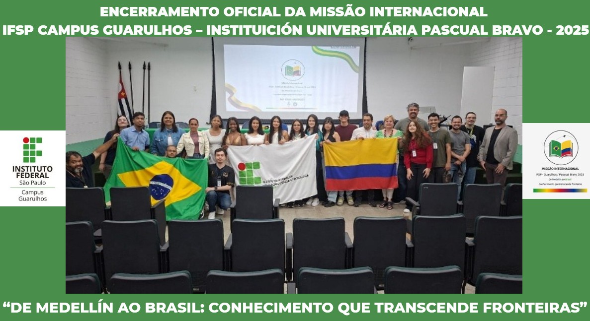 Encerramento Oficial da Missão Internacional IFSP Campus Guarulhos – Instituición Universitária Pascual Bravo 2025: “De Medellín ao Brasil: conhecimento que transcende fronteiras” 