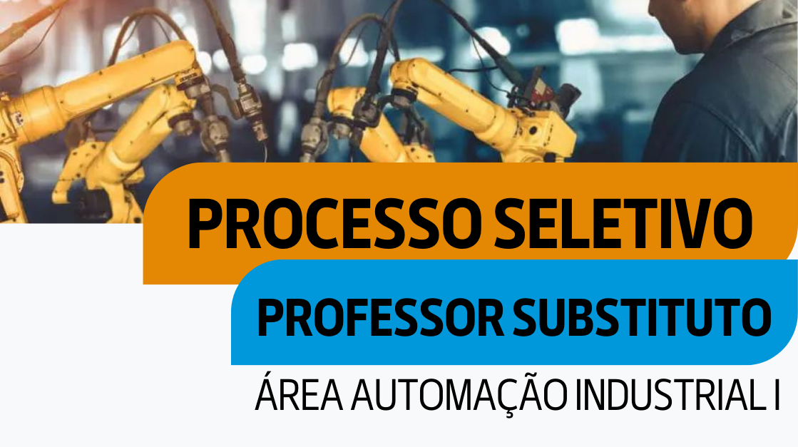 Divulgação do cronograma após prorrogação: Processo Seletivo Simplificado para Professor Substituto - Área Automação Industrial I - Edital n.° 67/2024 