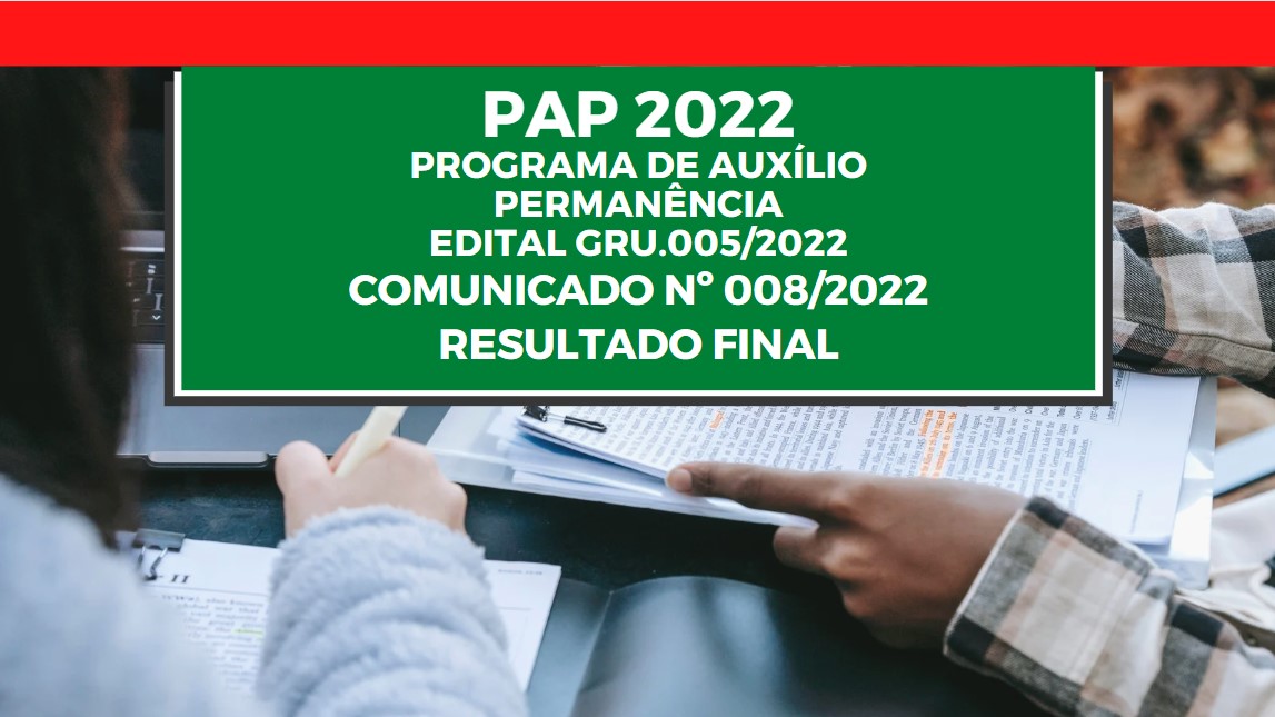 Resultado Final: Programa de Auxílio Permanência (PAP) 2022 - Edital GRU.005/2022 - Comunicado Nº 008/2022