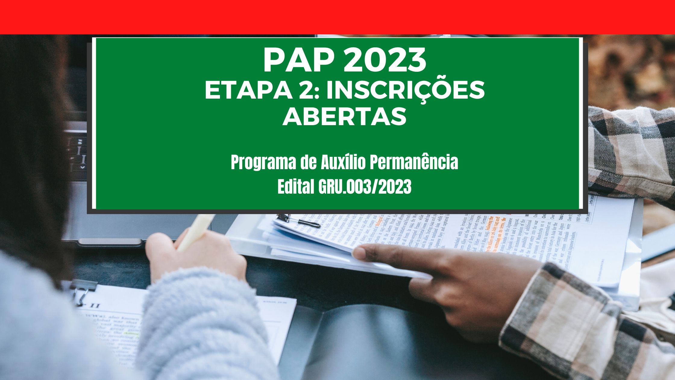 PROGRAMA DE AUXÍLIO PERMANÊNCIA (PAP) 2023 - EDITAL GRU.003/2023 - ETAPA 2: INSCRIÇÕES ABERTAS!