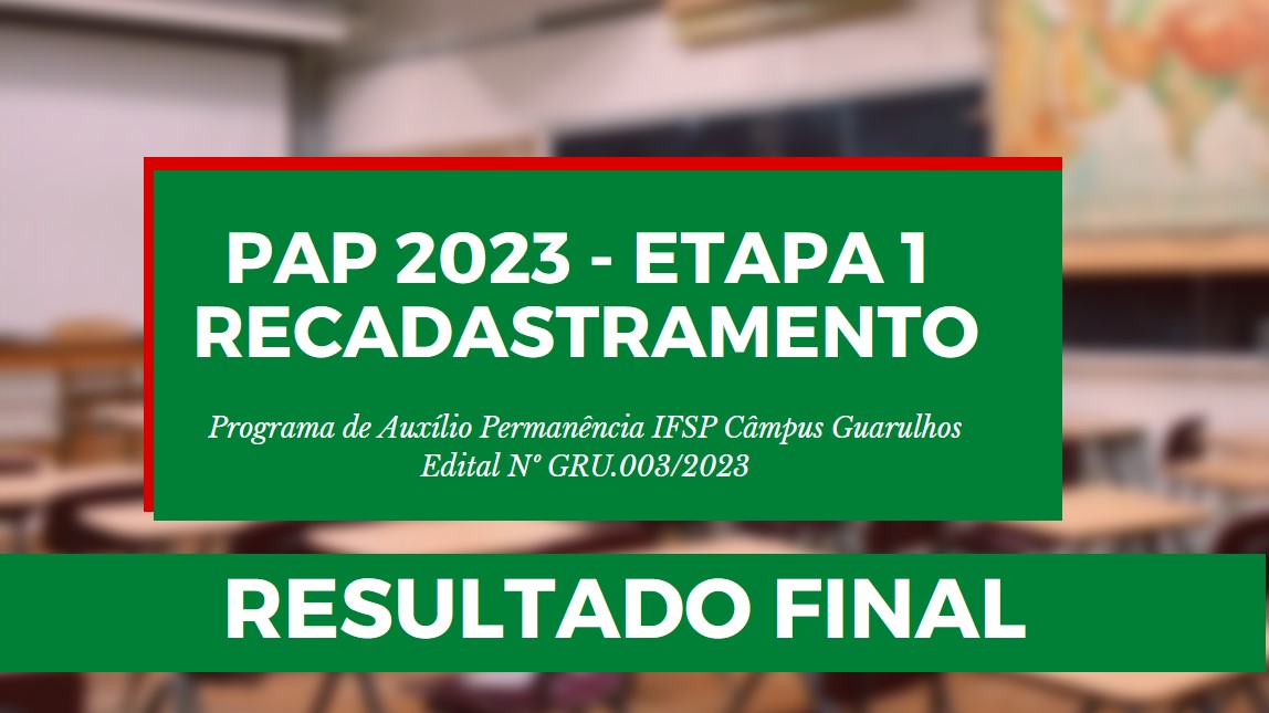 Resultado Final: Programa de Auxílio Permanência (PAP) 2023 – Edital Nº GRU.003/2023 – Etapa 1: Recadastramento