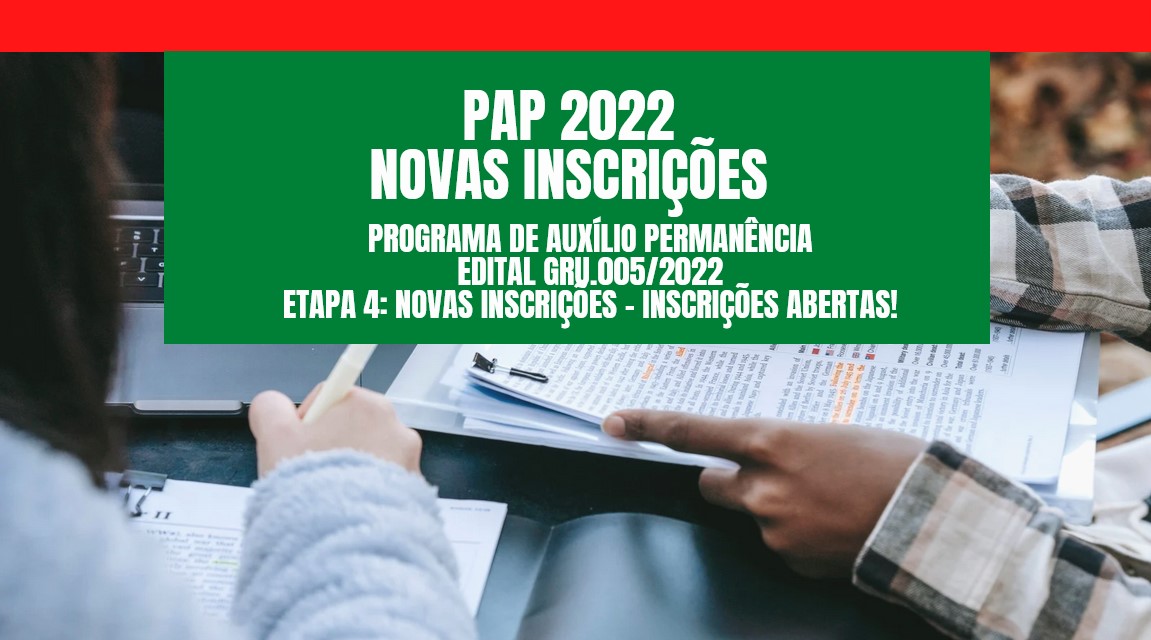 PROGRAMA DE AUXÍLIO PERMANÊNCIA (PAP) 2022 Edital GRU.005/2022 NOVAS INSCRIÇÕES - ETAPA 4