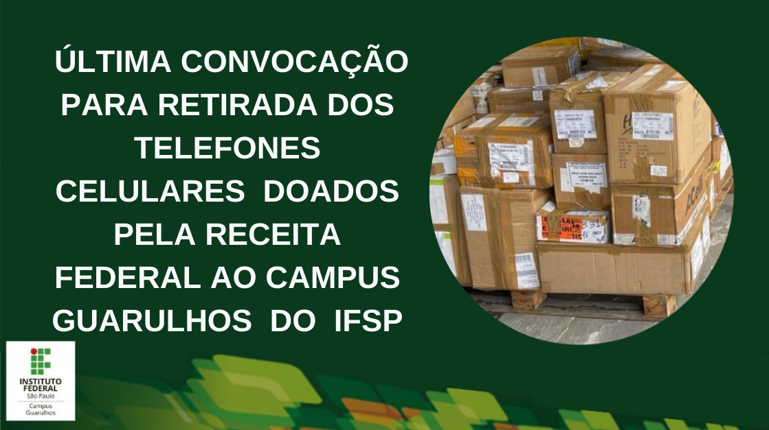 Última convocação para retirada dos telefones doados pela Receita Federal ao IFSP-GRU - Para quem perdeu o agendamento