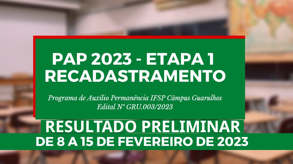 Programa de Auxílio Permanência (PAP) 2023 – Edital Nº GRU.003/2023 – Etapa 1: RECADASTRAMENTO – Resultado Preliminar